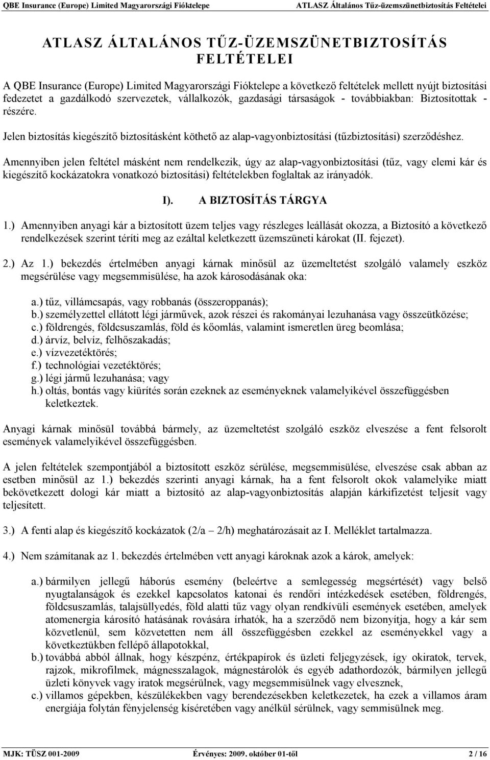 Amennyiben jelen feltétel másként nem rendelkezik, úgy az alap-vagyonbiztosítási (tűz, vagy elemi kár és kiegészítő kockázatokra vonatkozó biztosítási) feltételekben foglaltak az irányadók. I).