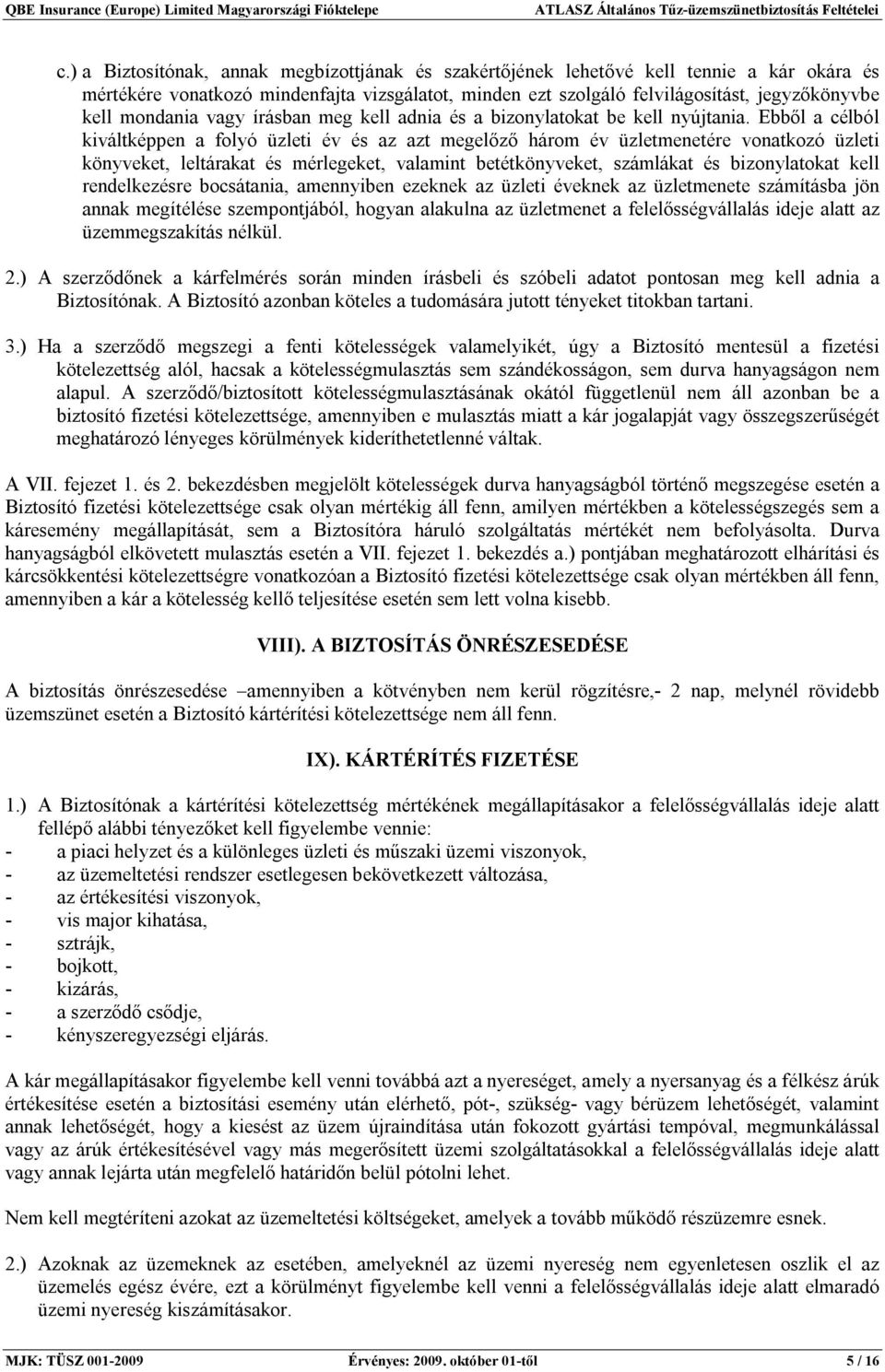 Ebből a célból kiváltképpen a folyó üzleti év és az azt megelőző három év üzletmenetére vonatkozó üzleti könyveket, leltárakat és mérlegeket, valamint betétkönyveket, számlákat és bizonylatokat kell