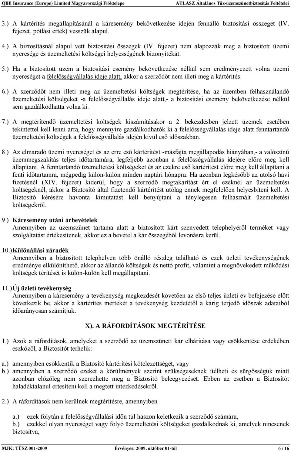 ) Ha a biztosított üzem a biztosítási esemény bekövetkezése nélkül sem eredményezett volna üzemi nyereséget a felelősségvállalás ideje alatt, akkor a szerződőt nem illeti meg a kártérítés. 6.