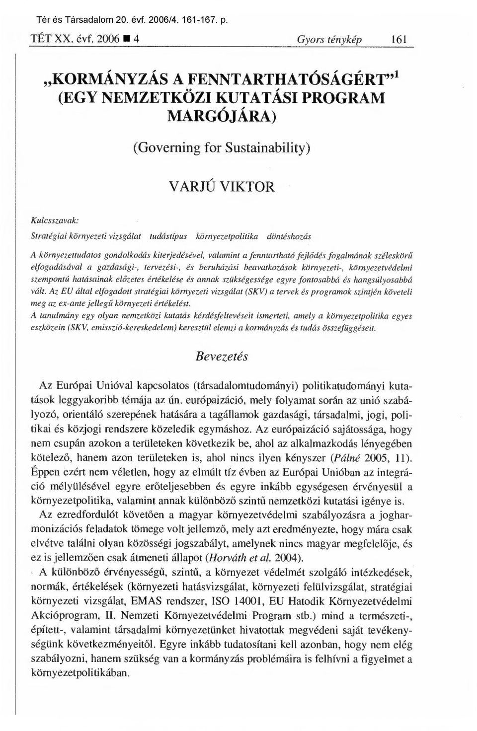 tudástípus környezetpolitika döntéshozás A környezettudatos gondolkodás kiterjedésével, valamint a fenntartható fejl ődés fogalmának széleskörű elfogadásával a gazdasági-, tervezési-, és beruházási