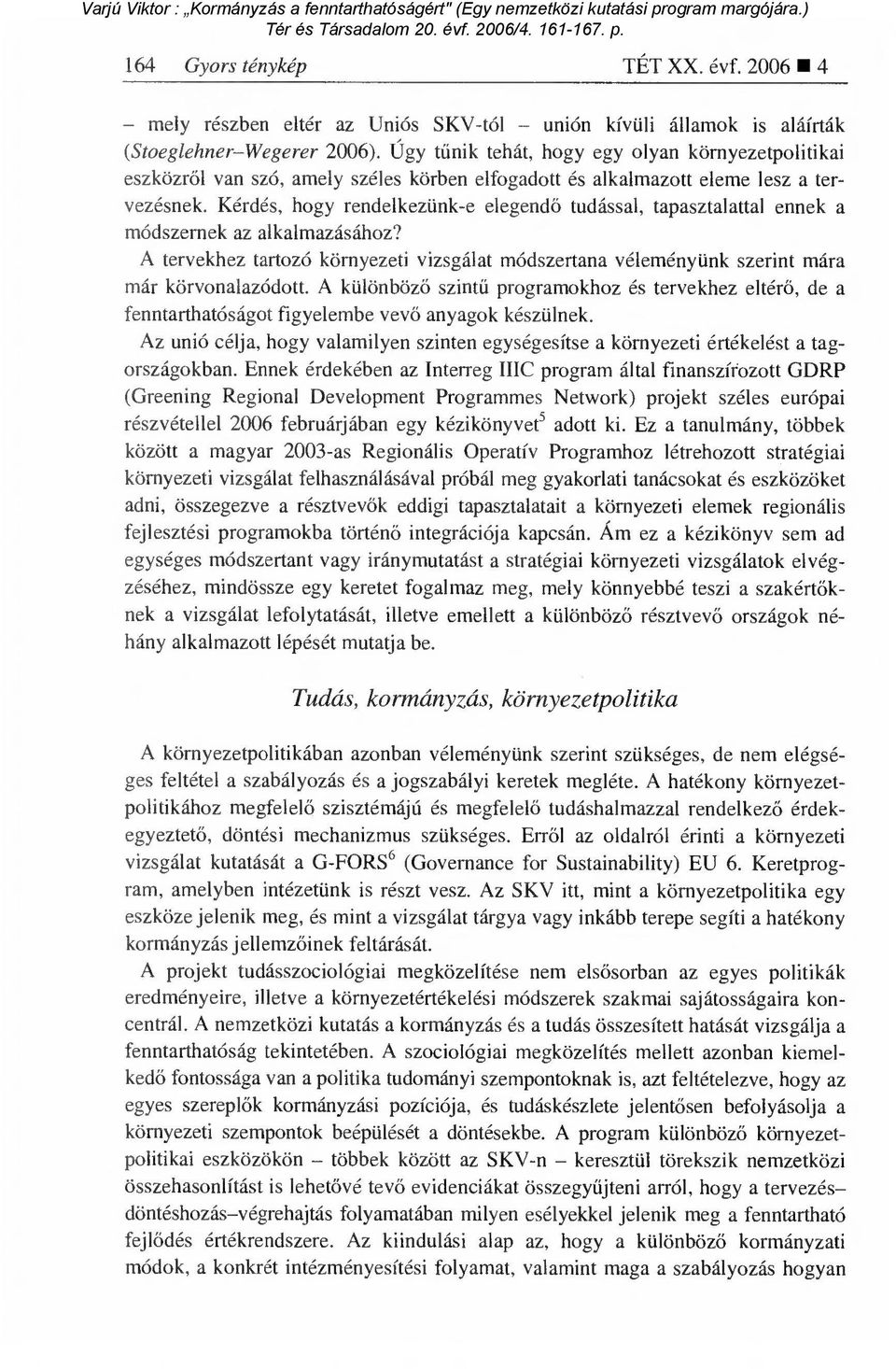 Kérdés, hogy rendelkezünk-e elegend ő tudással, tapasztalattal ennek a módszernek az alkalmazásához? A tervekhez tartozó környezeti vizsgálat módszertana véleményünk szerint mára már körvonalazódott.