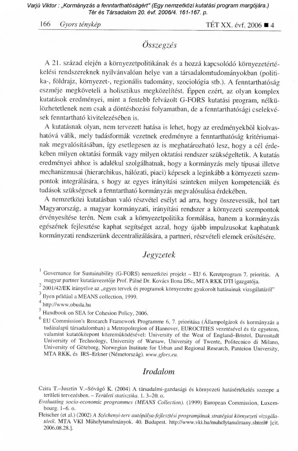 szociológia stb.). A fenntarthatóság eszméje megköveteli a holisztikus megközelítést.