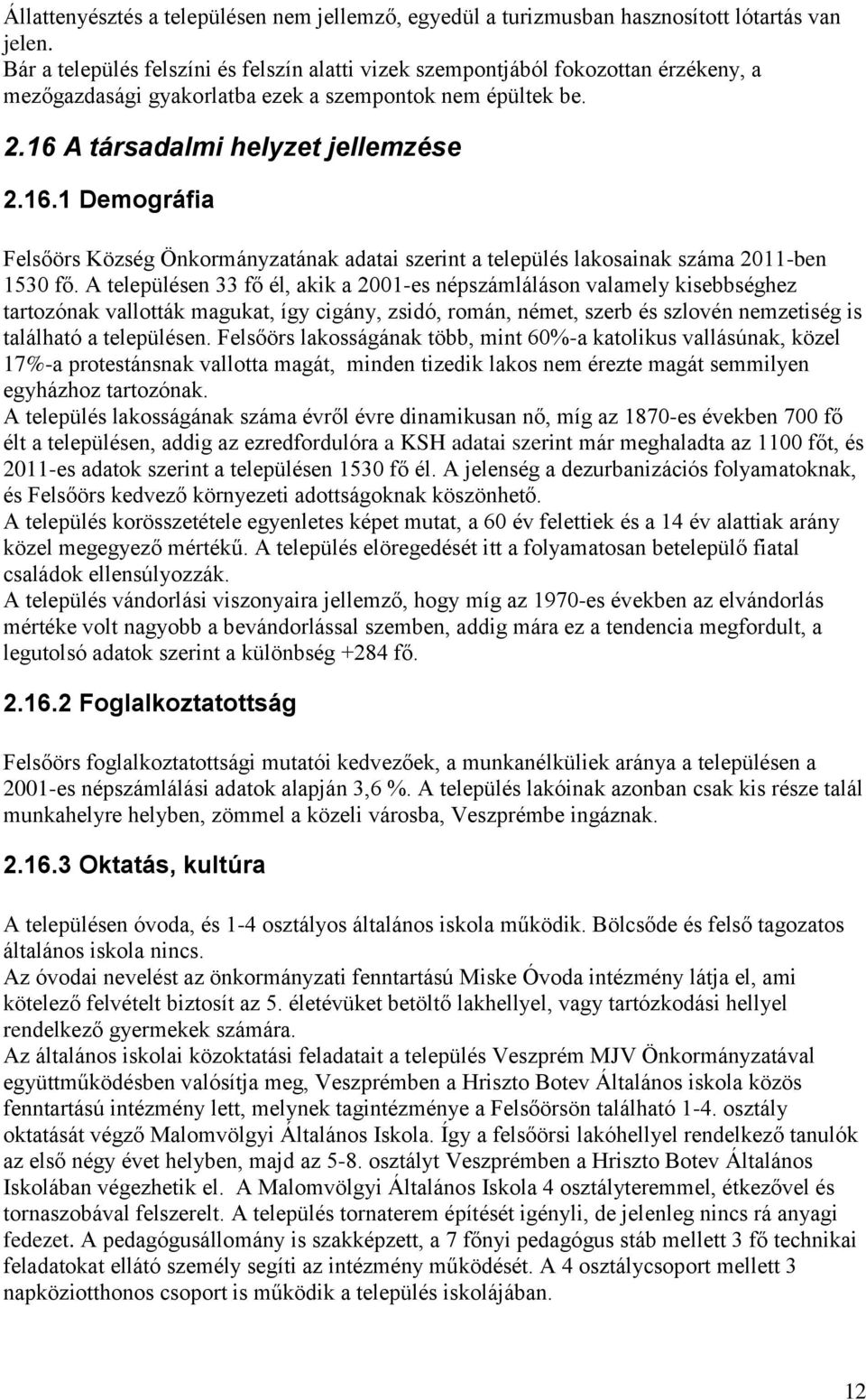 A tásadalmi helyzet jellemzése 2.16.1 Demogáfia Felsőös Község Önkományzatának adatai szeint a település lakosainak száma 2011-ben 1530 fő.