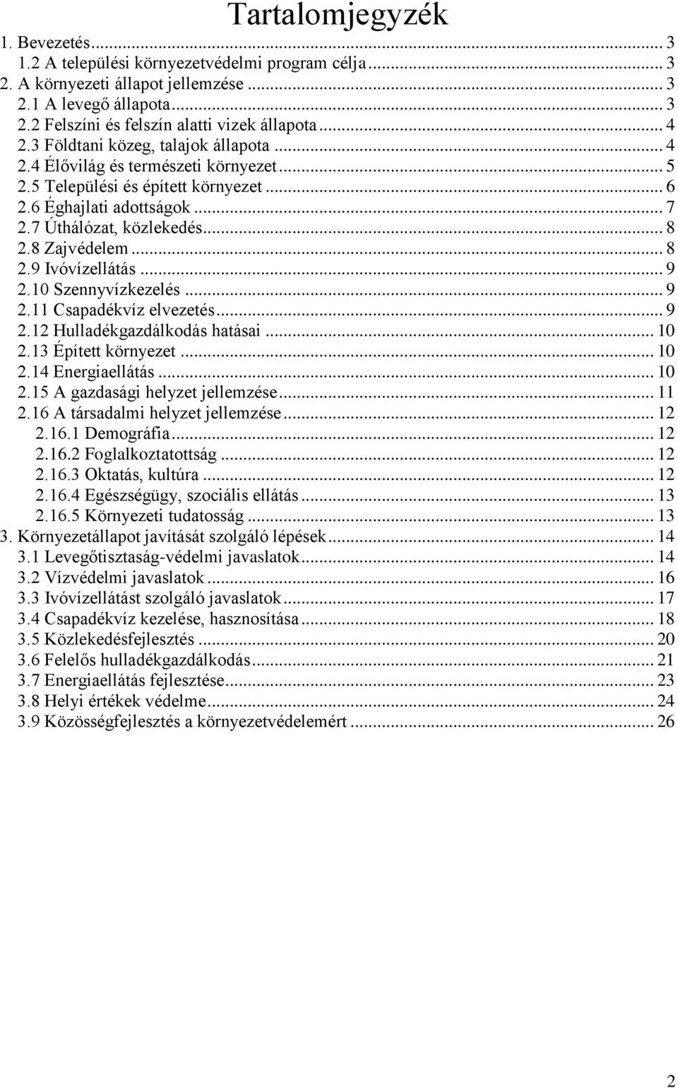 .. 8 2.9 Ivóvízellátás... 9 2.10 Szennyvízkezelés... 9 2.11 Csapadékvíz elvezetés... 9 2.12 Hulladékgazdálkodás hatásai... 10 2.13 Épített könyezet... 10 2.14 Enegiaellátás... 10 2.15 A gazdasági helyzet jellemzése.