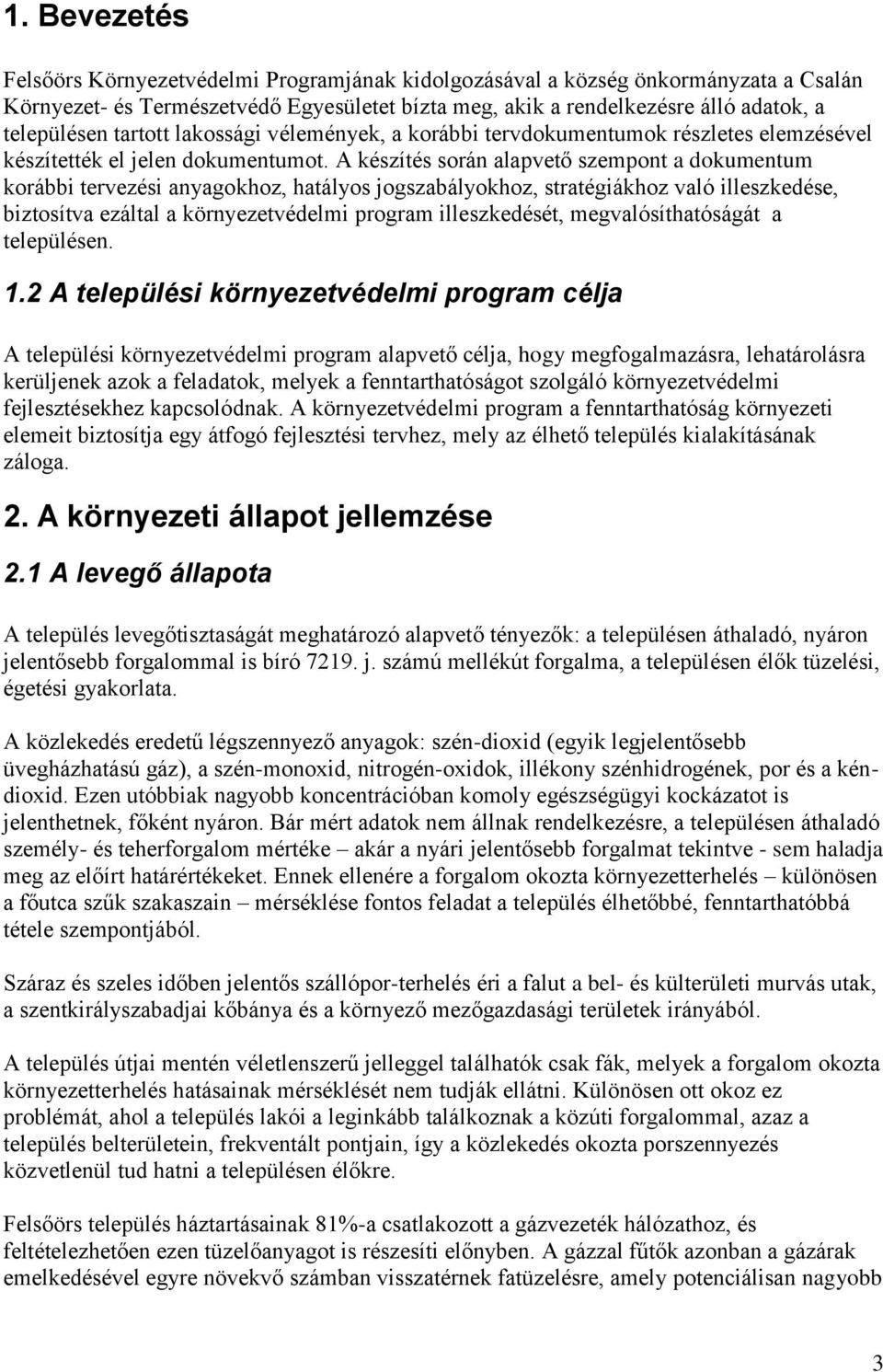 A készítés soán alapvető szempont a dokumentum koábbi tevezési anyagokhoz, hatályos jogszabályokhoz, statégiákhoz való illeszkedése, biztosítva ezáltal a könyezetvédelmi pogam illeszkedését,