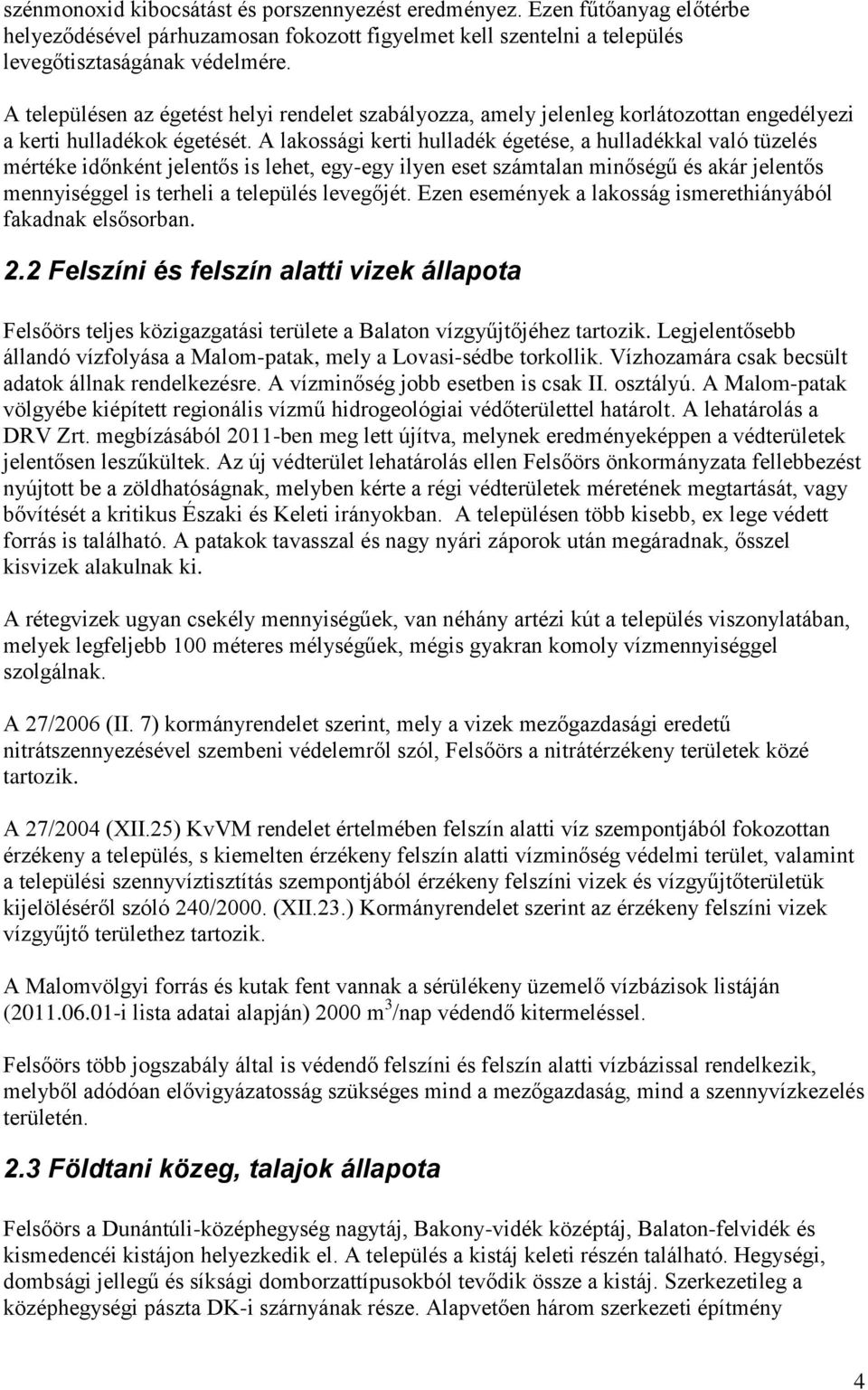 A lakossági keti hulladék égetése, a hulladékkal való tüzelés météke időnként jelentős is lehet, egy-egy ilyen eset számtalan minőségű és aká jelentős mennyiséggel is teheli a település levegőjét.