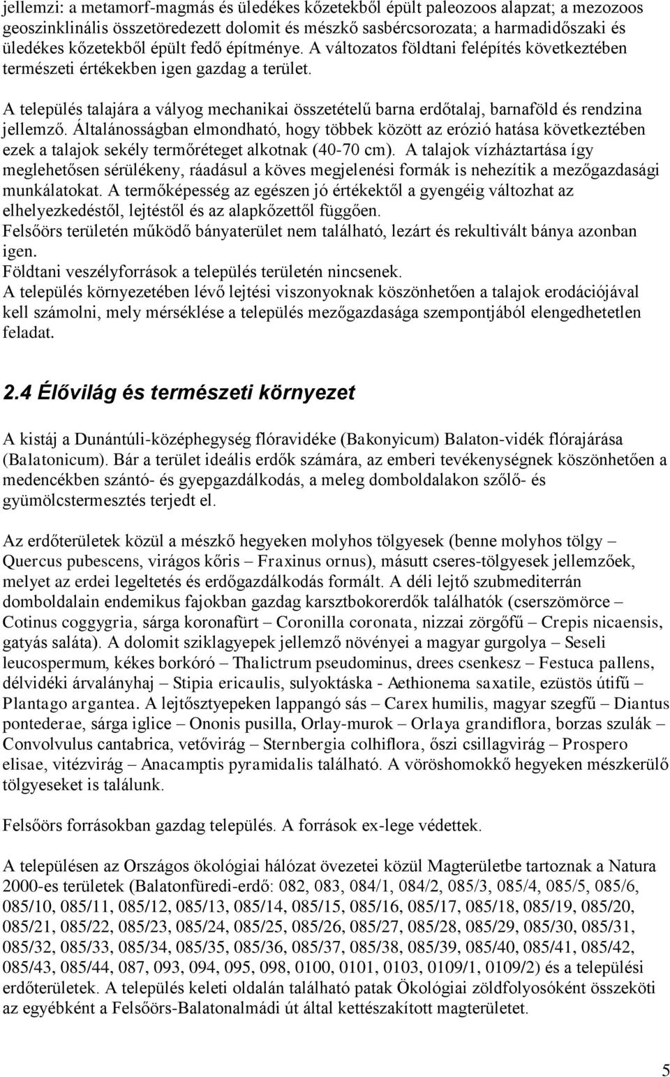 Általánosságban elmondható, hogy többek között az eózió hatása következtében ezek a talajok sekély temőéteget alkotnak (40-70 cm).