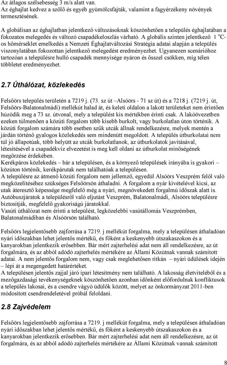 A globális szinten jelentkező 1 o C- os hőméséklet emelkedés a Nemzeti Éghajlatváltozási Statégia adatai alapján a település viszonylatában fokozottan jelentkező melegedést eedményezhet.