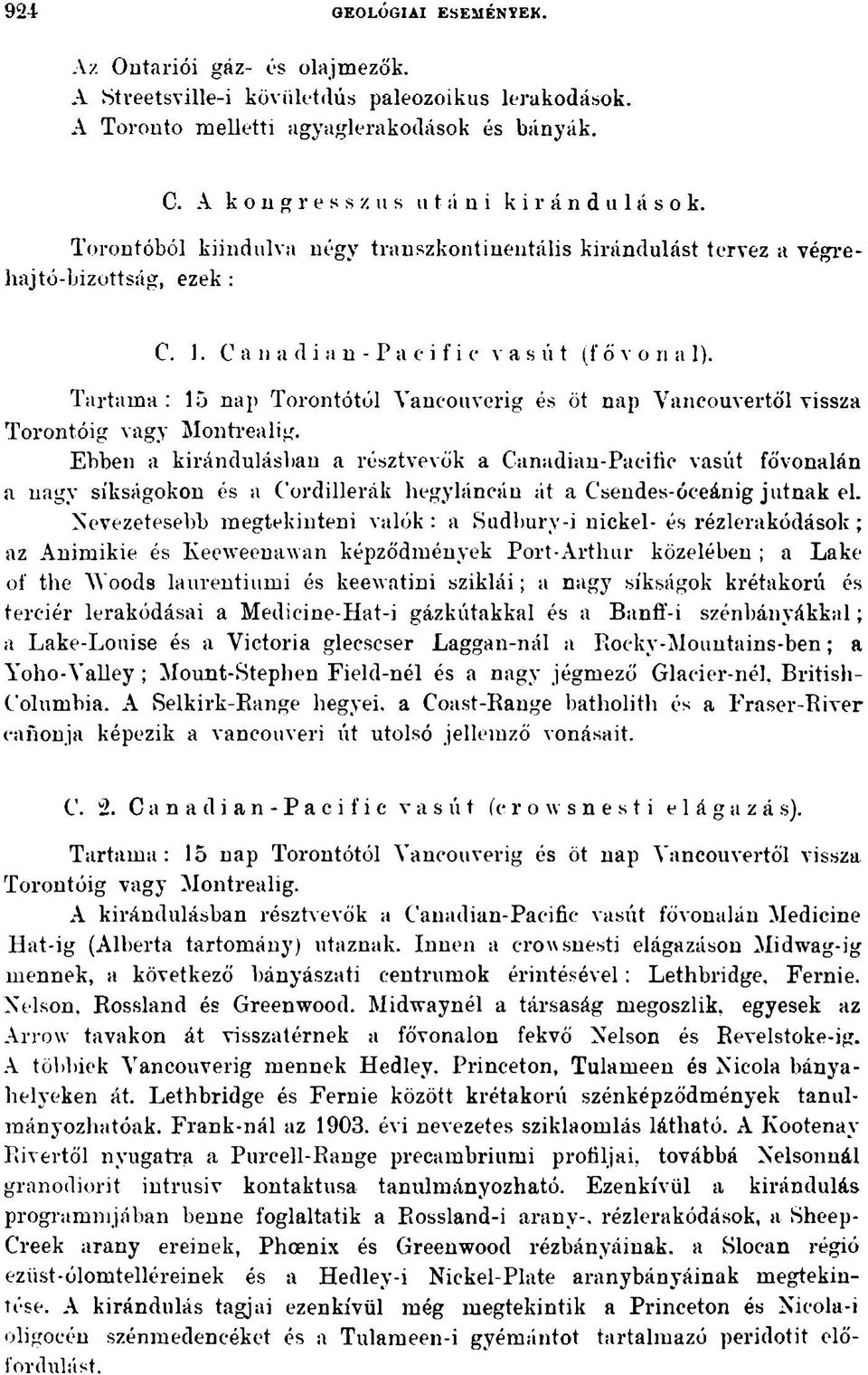 Tartama : 15 nap Torontótól Vancouverig és öt nap Vancouvertől vissza Torontóig vagy Montrealig.