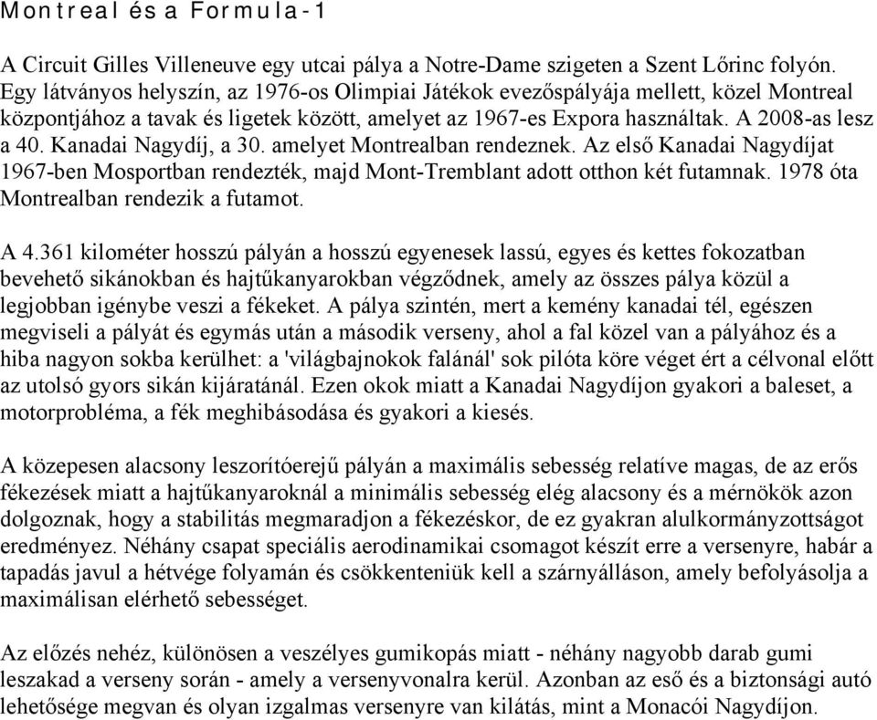 Kanadai Nagydíj, a 30. amelyet Montrealban rendeznek. Az első Kanadai Nagydíjat 1967-ben Mosportban rendezték, majd Mont-Tremblant adott otthon két futamnak. 1978 óta Montrealban rendezik a futamot.