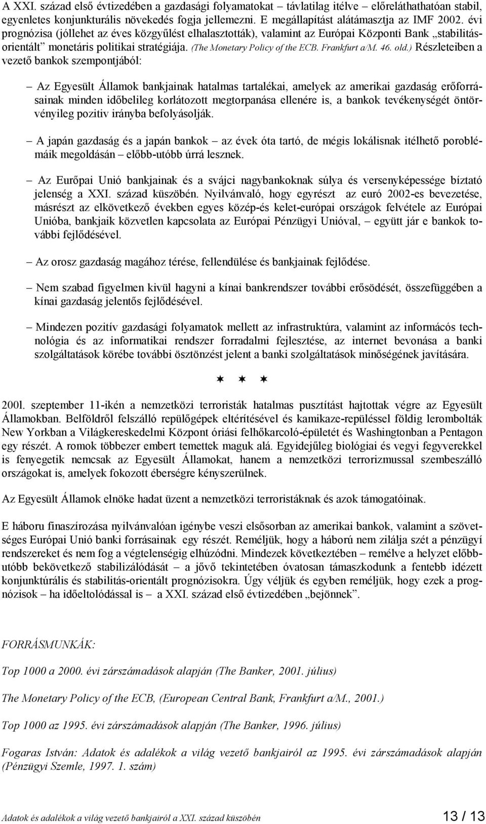 old.) Részleteiben a vezető bankok szempontjából: Az Egyesült Államok bankjainak hatalmas tartalékai, amelyek az amerikai gazdaság erőforrásainak minden időbelileg korlátozott megtorpanása ellenére