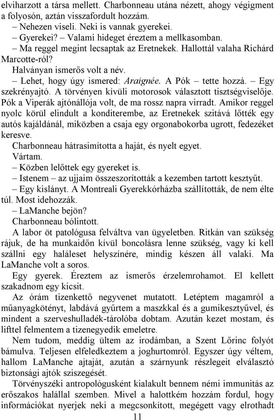 A törvényen kívüli motorosok választott tisztségviselője. Pók a Viperák ajtónállója volt, de ma rossz napra virradt.