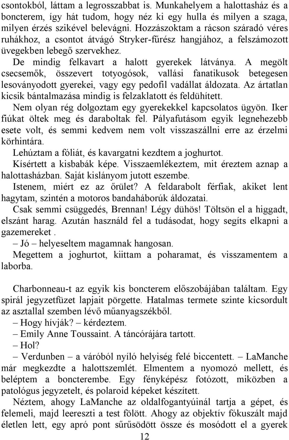 A megölt csecsemők, összevert totyogósok, vallási fanatikusok betegesen lesoványodott gyerekei, vagy egy pedofil vadállat áldozata.