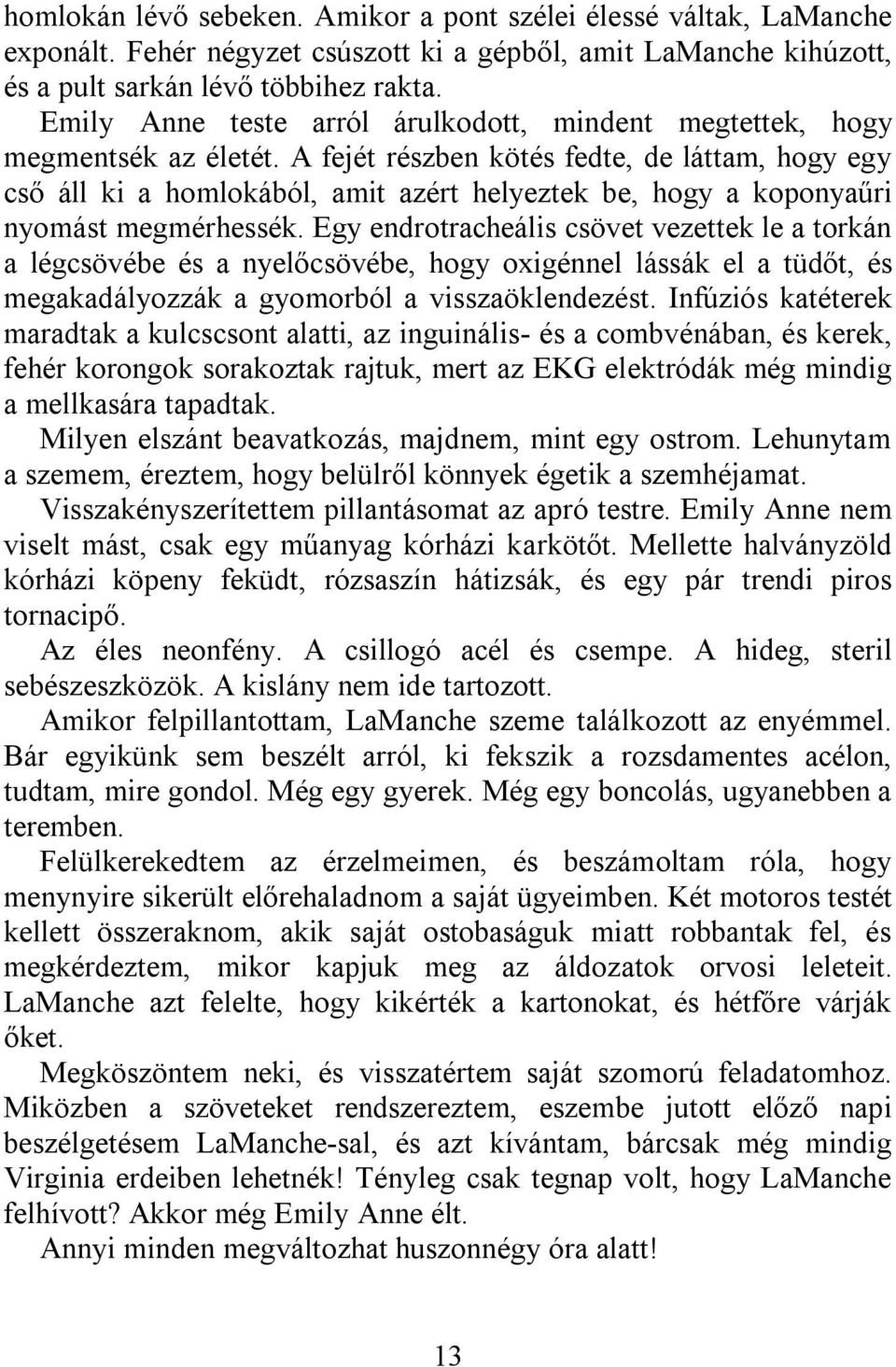 A fejét részben kötés fedte, de láttam, hogy egy cső áll ki a homlokából, amit azért helyeztek be, hogy a koponyaűri nyomást megmérhessék.