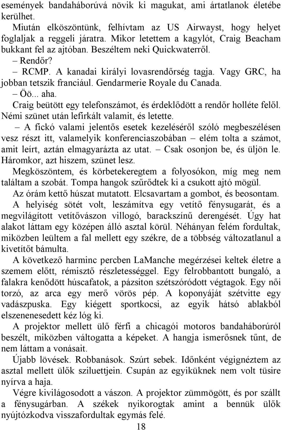 Gendarmerie Royale du Canada. Öö... aha. Craig beütött egy telefonszámot, és érdeklődött a rendőr holléte felől. Némi szünet után lefirkált valamit, és letette.