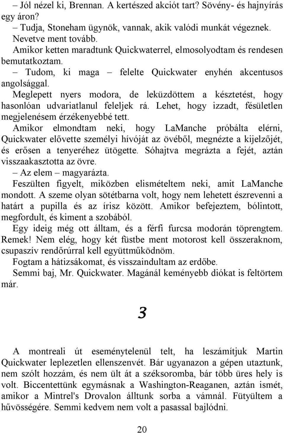 Meglepett nyers modora, de leküzdöttem a késztetést, hogy hasonlóan udvariatlanul feleljek rá. Lehet, hogy izzadt, fésületlen megjelenésem érzékenyebbé tett.