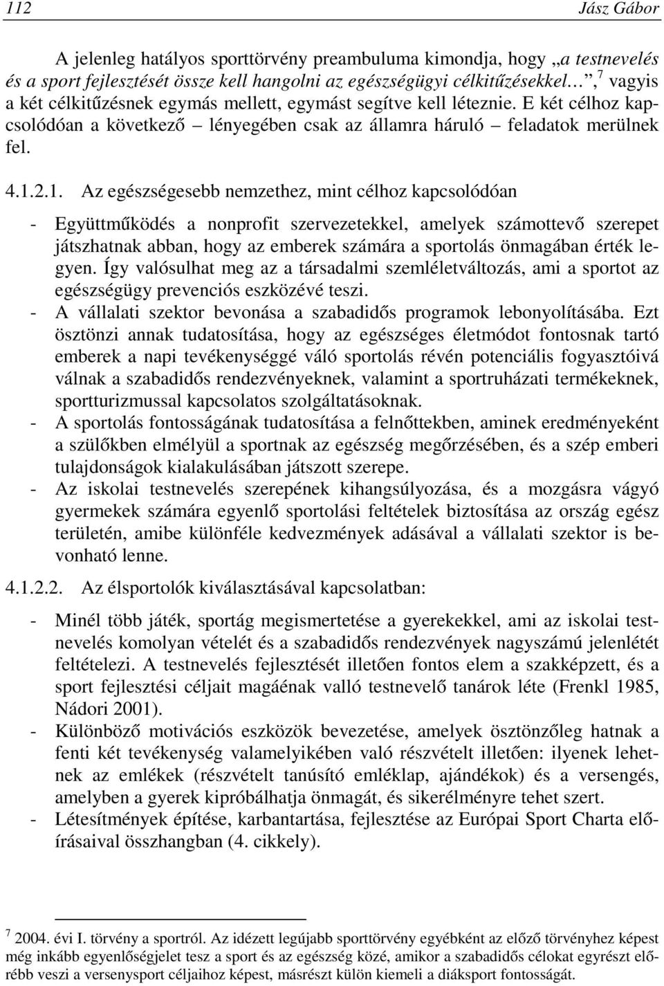 2.1. Az egészségesebb nemzethez, mint célhoz kapcsolódóan - Együttműködés a nonprofit szervezetekkel, amelyek számottevő szerepet játszhatnak abban, hogy az emberek számára a sportolás önmagában