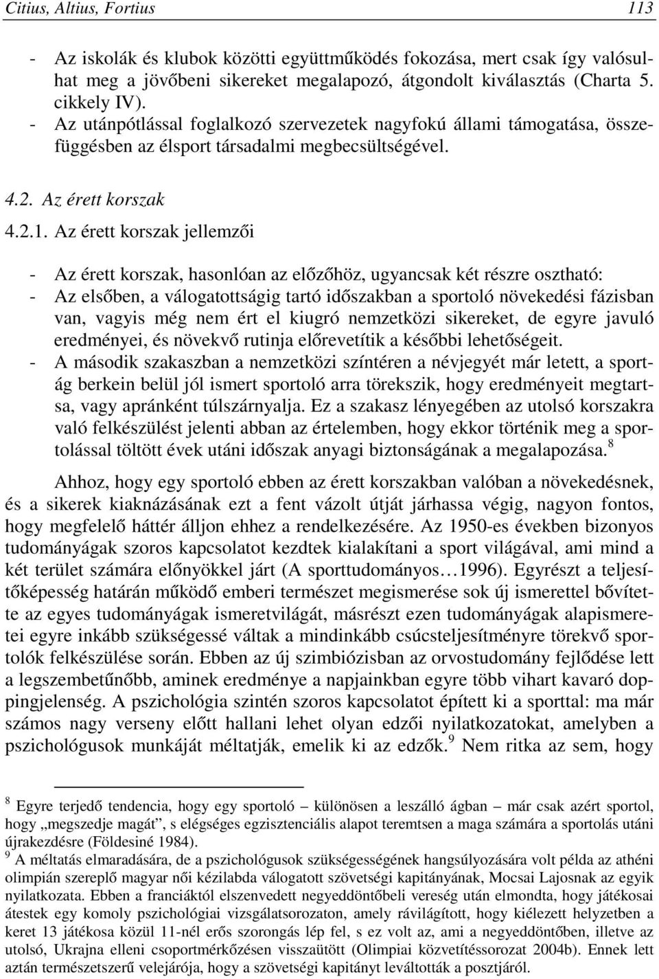 Az érett korszak jellemzői - Az érett korszak, hasonlóan az előzőhöz, ugyancsak két részre osztható: - Az elsőben, a válogatottságig tartó időszakban a sportoló növekedési fázisban van, vagyis még