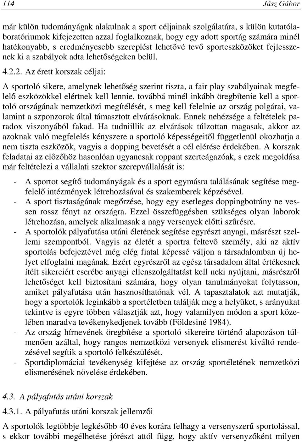 2. Az érett korszak céljai: A sportoló sikere, amelynek lehetőség szerint tiszta, a fair play szabályainak megfelelő eszközökkel elértnek kell lennie, továbbá minél inkább öregbítenie kell a sportoló