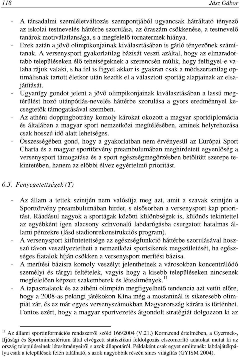 A versenysport gyakorlatilag bázisát veszti azáltal, hogy az elmaradottabb településeken élő tehetségeknek a szerencsén múlik, hogy felfigyel-e valaha rájuk valaki, s ha fel is figyel akkor is