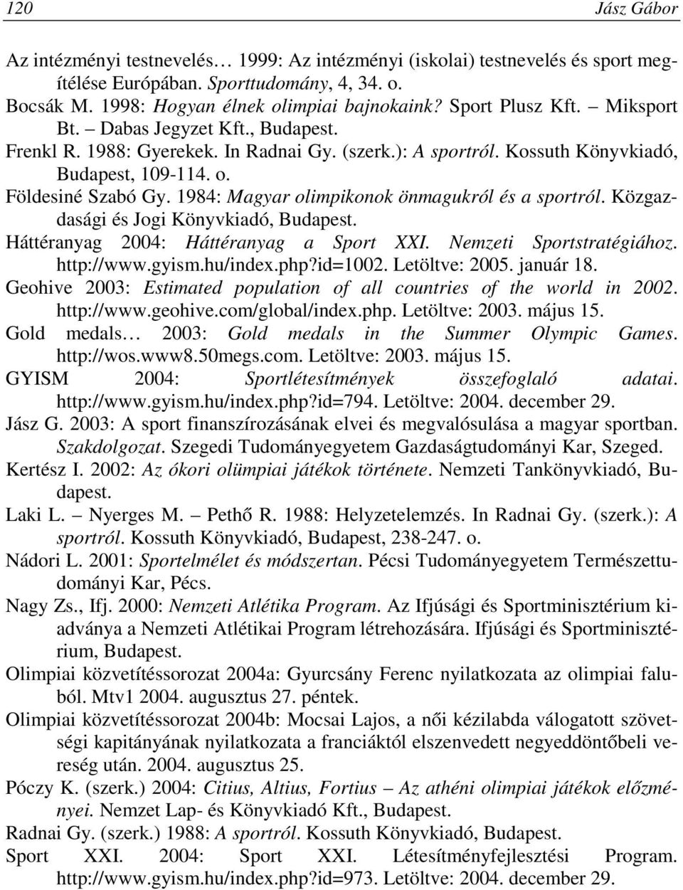 1984: Magyar olimpikonok önmagukról és a sportról. Közgazdasági és Jogi Könyvkiadó, Budapest. Háttéranyag 2004: Háttéranyag a Sport XXI. Nemzeti Sportstratégiához. http://www.gyism.hu/index.php?