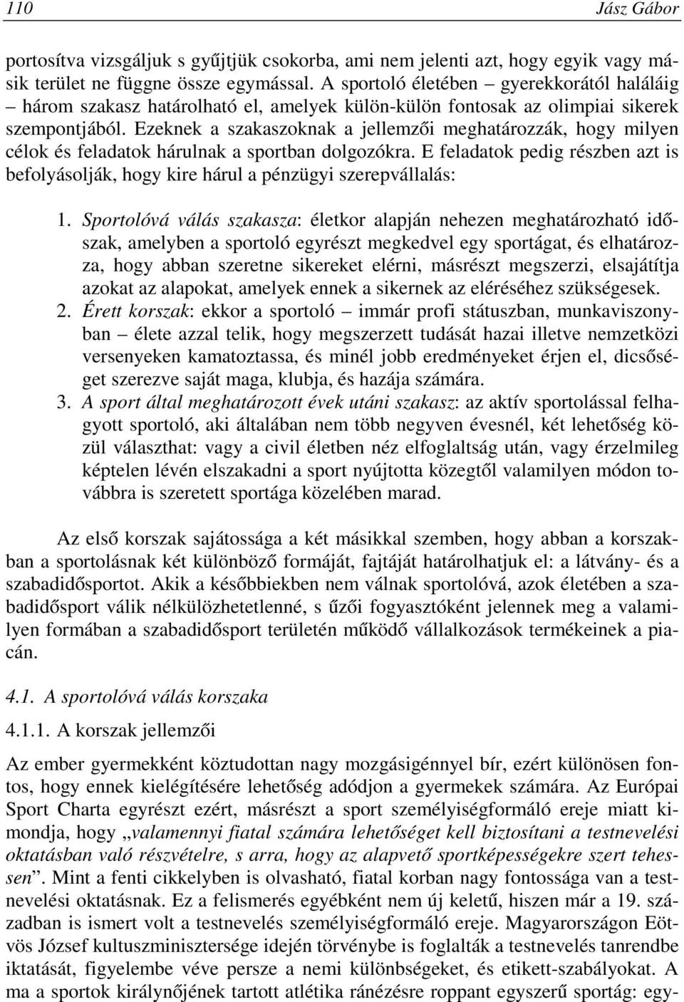 Ezeknek a szakaszoknak a jellemzői meghatározzák, hogy milyen célok és feladatok hárulnak a sportban dolgozókra.