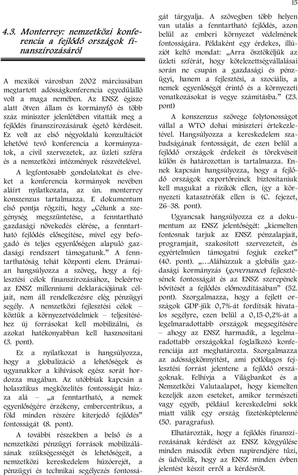 kormányzatok, a civil szervezetek, az üzleti szféra és a nemzetközi intézmények részvételével A legfontosabb gondolatokat és elveket a konferencia kormányok nevében aláírt nyilatkozata, az ún