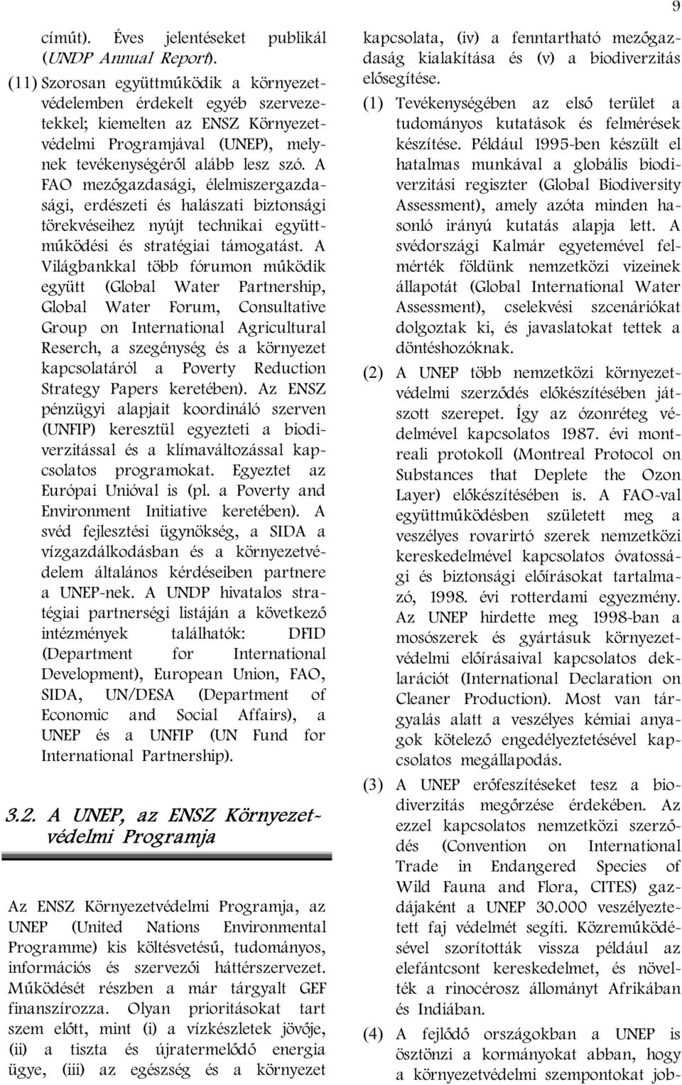 több fórumon működik együtt (Global Water Partnership, Global Water Forum, Consultative Group on International Agricultural Reserch, a szegénység és a környezet kapcsolatáról a Poverty Reduction