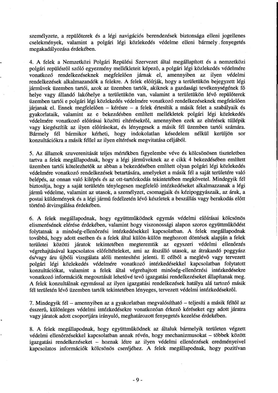 A felek a Nemzetközi Polgári Repülési Szervezet által megállapított és a nemzetköz i polgári repülésr ől szóló egyezmény mellékleteit képez ő, a polgári légi közlekedés védelmére vonatkozó