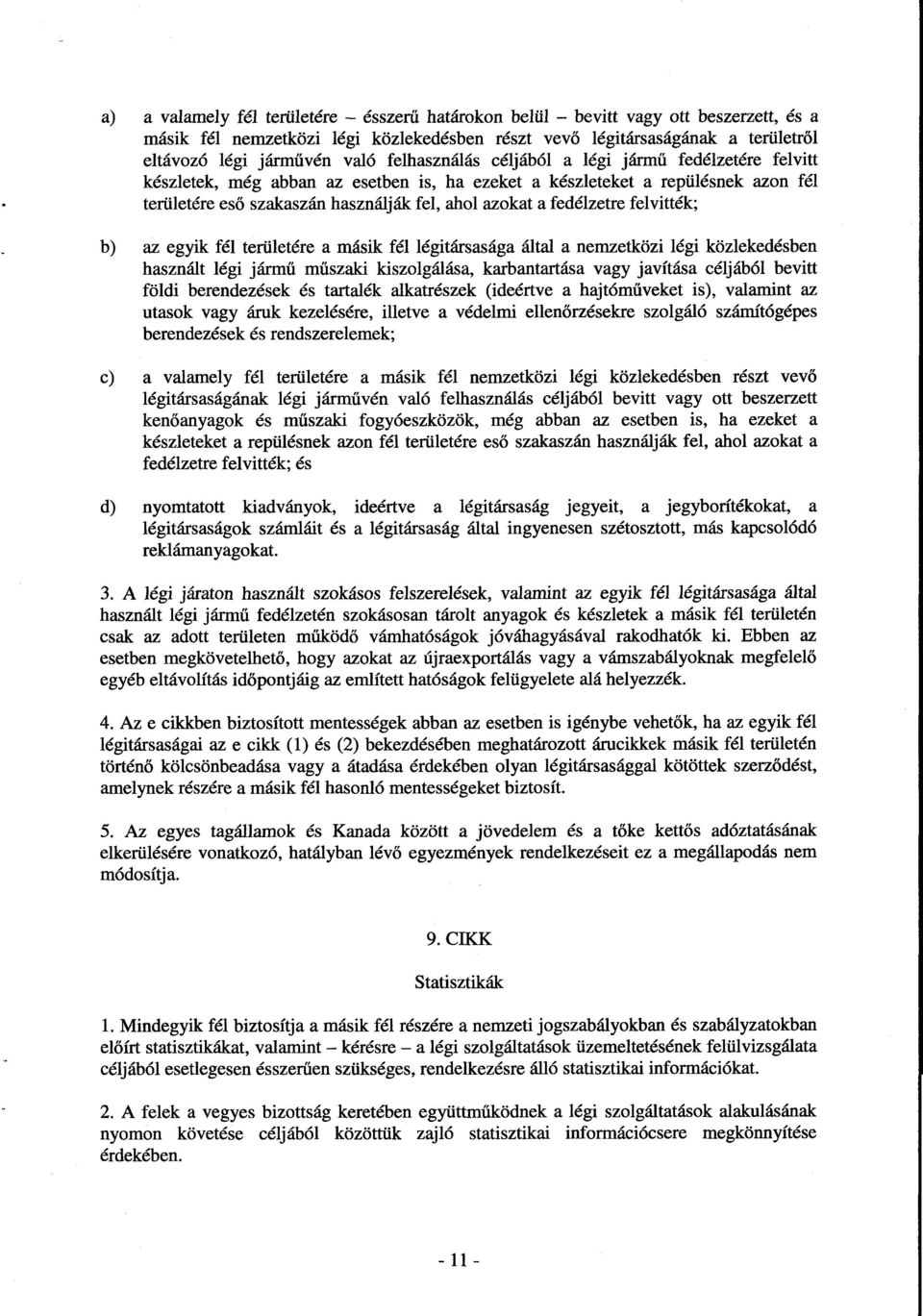 fedélzetre felvitték; b) az egyik fél területére a másik fél légitársas ága által a nemzetközi légi közlekedésben használt légi jármű műszaki kiszolgálása, karbantartása vagy javítása céljából bevit