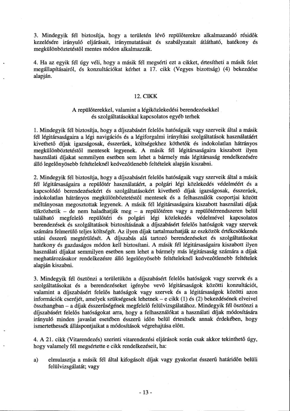 cikk (Vegyes bizottság) (4) bekezdése alapján. 12. CIKK A repülőterekkel, valamint a légiközlekedési berendezésekkel és szolgáltatásokkal kapcsolatos egyéb terhe k 1.