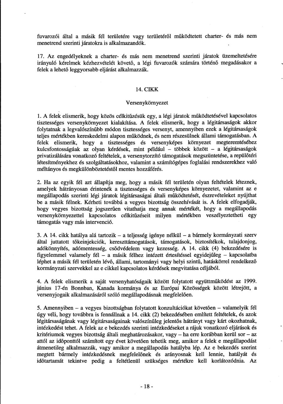 eljárást alkalmazzák. 14. CIKK Versenykörnyezet 1. A felek elismerik, hogy közös célkitűzésük egy, a légi járatok működtetésével kapcsolatos tisztességes versenykörnyezet kialakítása.