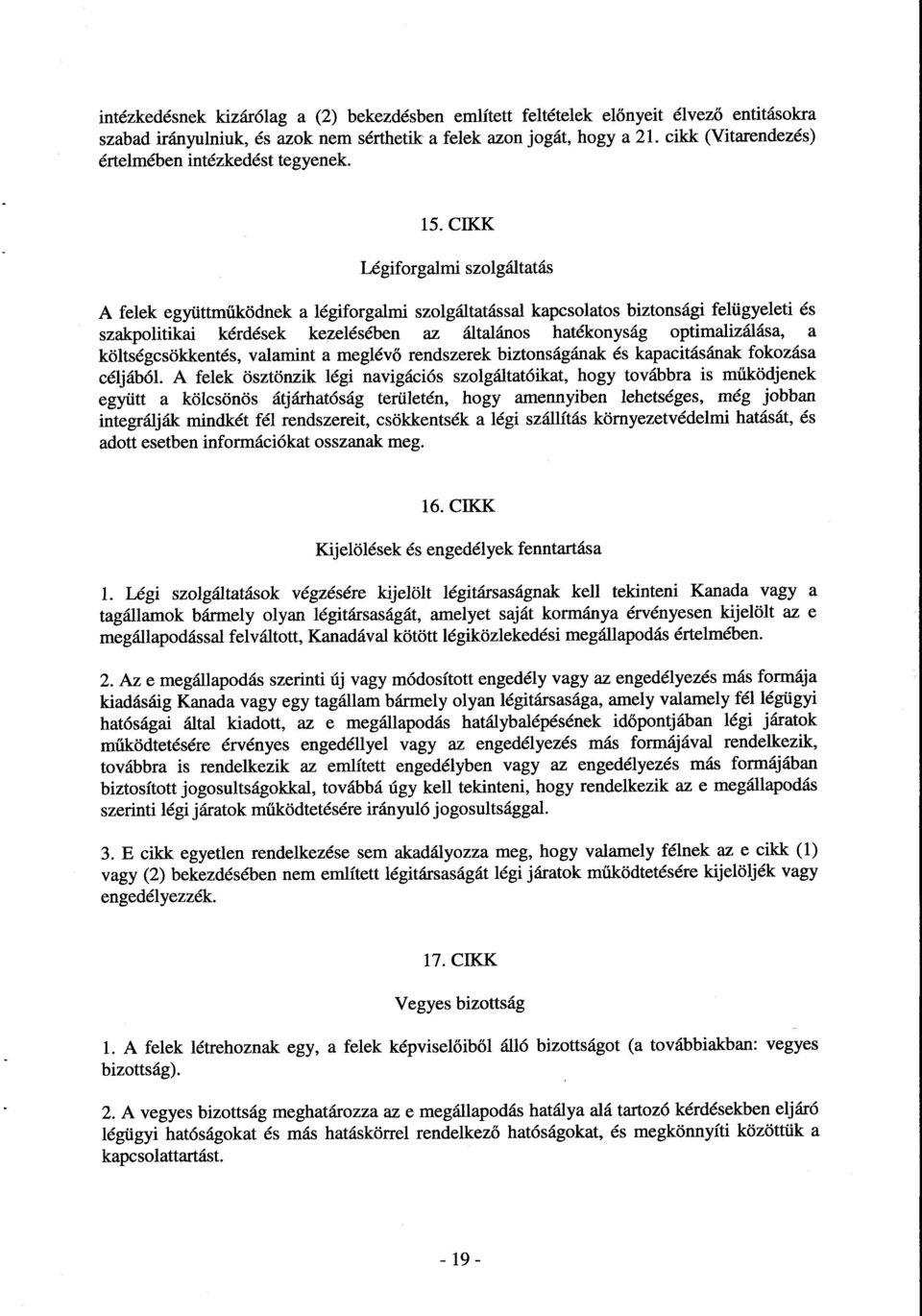 CIKK Légiforgalmi szolgáltatá s A felek együttműködnek a légiforgalmi szolgáltatással kapcsolatos biztonsági felügyeleti é s szakpolitikai kérdések kezelésében az általános hatékonyság