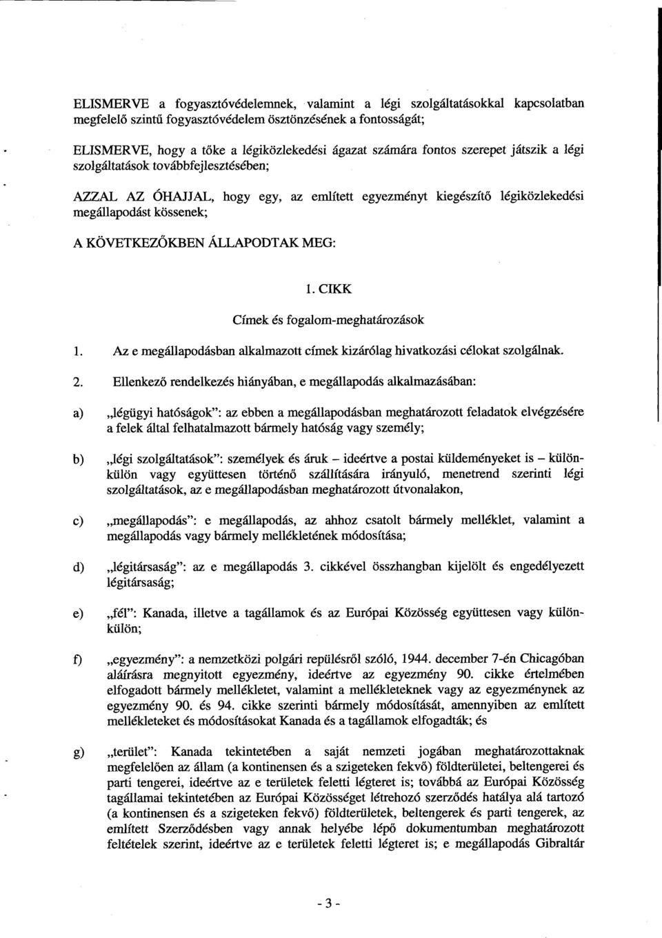 ÁLLAPODTAK MEG : 1. CIKK Címek és fogalom-meghatározáso k 1. Az e megállapodásban alkalmazott címek kizárólag hivatkozási célokat szolgálnak. 2.