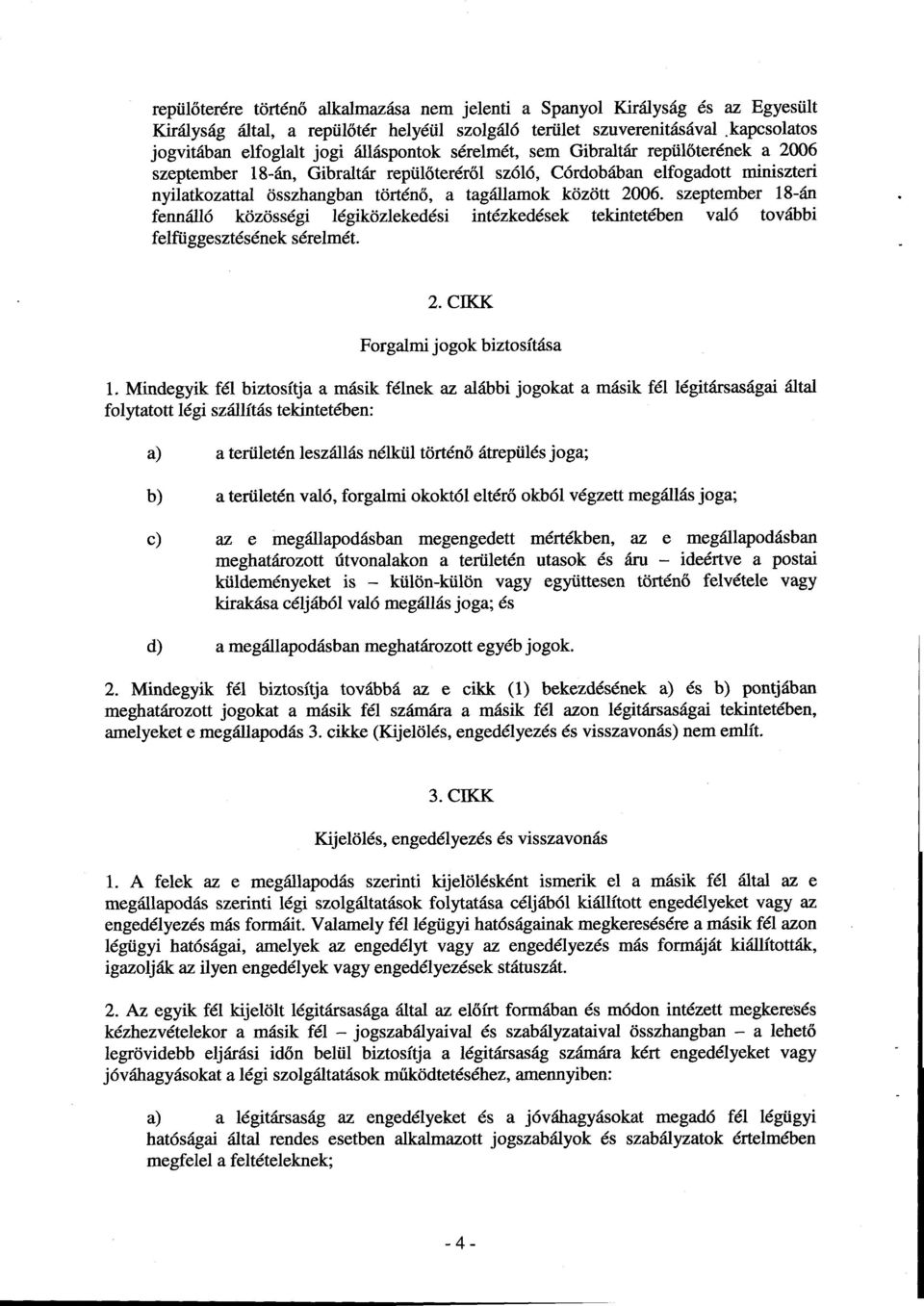 összhangban történ ő, a tagállamok között 2006. szeptember 18-á n fennálló közösségi légiközlekedési intézkedések tekintetében való tovább i felfüggesztésének sérelmét. 2. CIKK Forgalmi jogok biztosítás a 1.