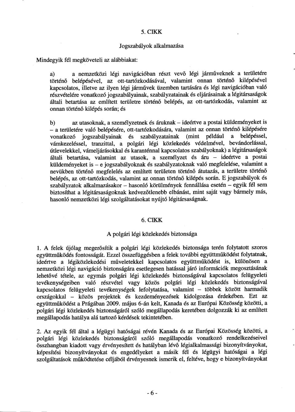 illetve az ilyen légi járművek üzemben tartására és légi navigációban val ó részvételére vonatkozó jogszabályainak, szabályzatainak és eljárásainak a légitársaságo k általi betartása az említett