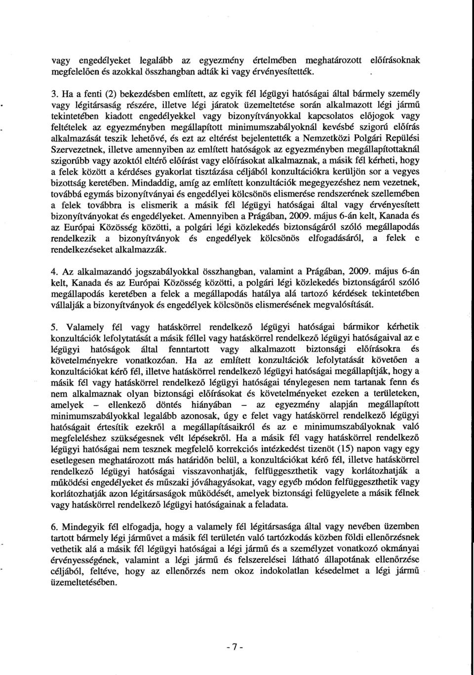 kiadott engedélyekkel vagy bizonyítványokkal kapcsolatos el őjogok vagy feltételek az egyezményben megállapított minimumszabályoknál kevésbé szigorú el őírás alkalmazását teszik lehetővé, és ezt az