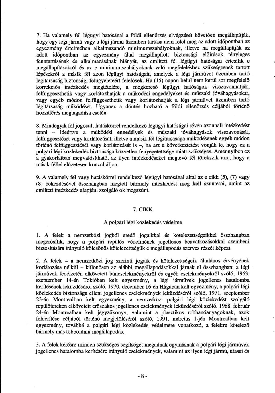 az említett fél légügyi hatóságai értesítik e megállapításokról és az e minimumszabályoknak való megfeleléshez szükségesnek tartot t lépésekről a másik fél azon légügyi hatóságait, amelyek a légi