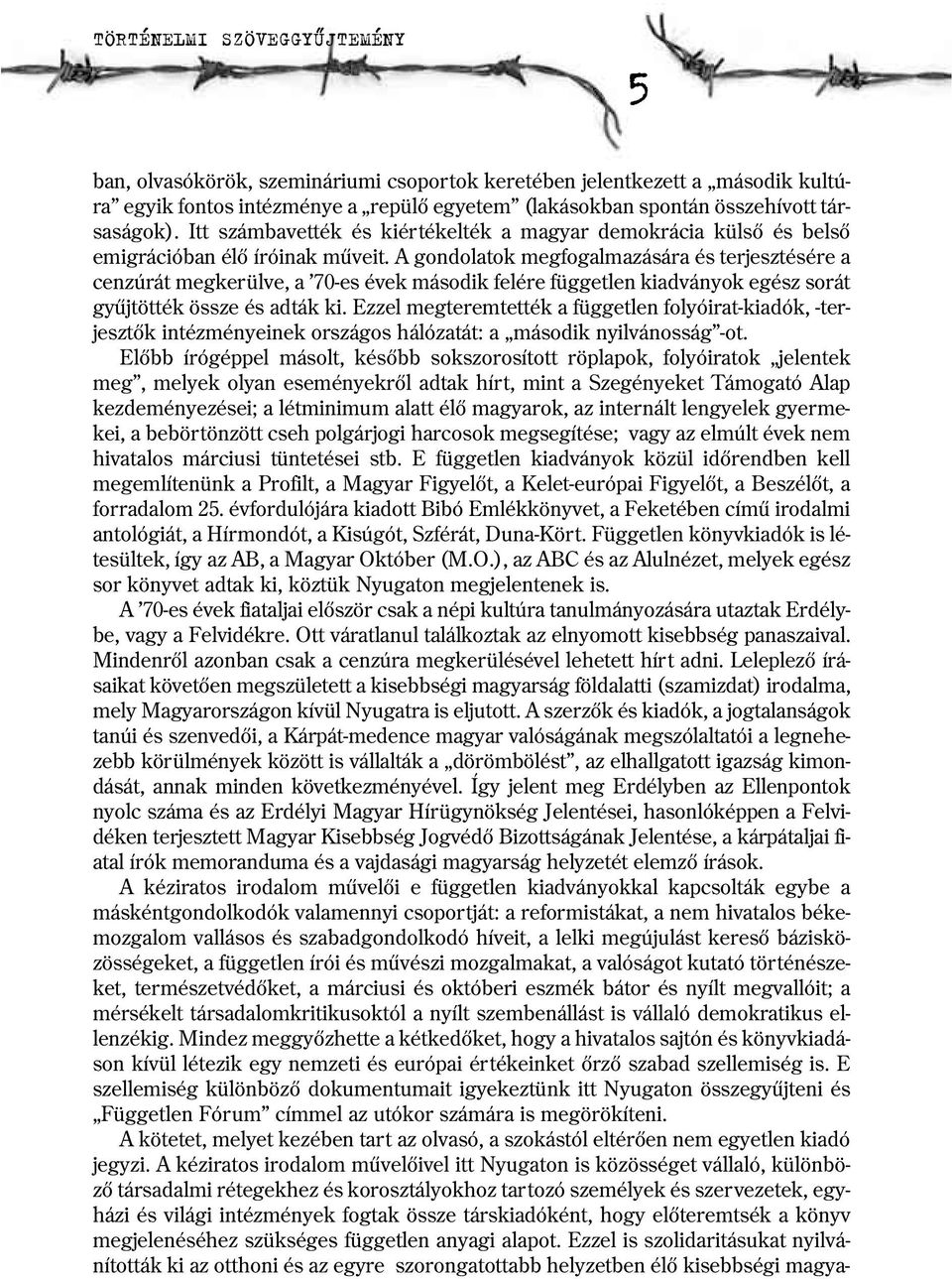 A gondolatok megfogalmazására és terjesztésére a cenzúrát megkerülve, a 70 es évek második felére független kiadványok egész sorát gyűjtötték össze és adták ki.