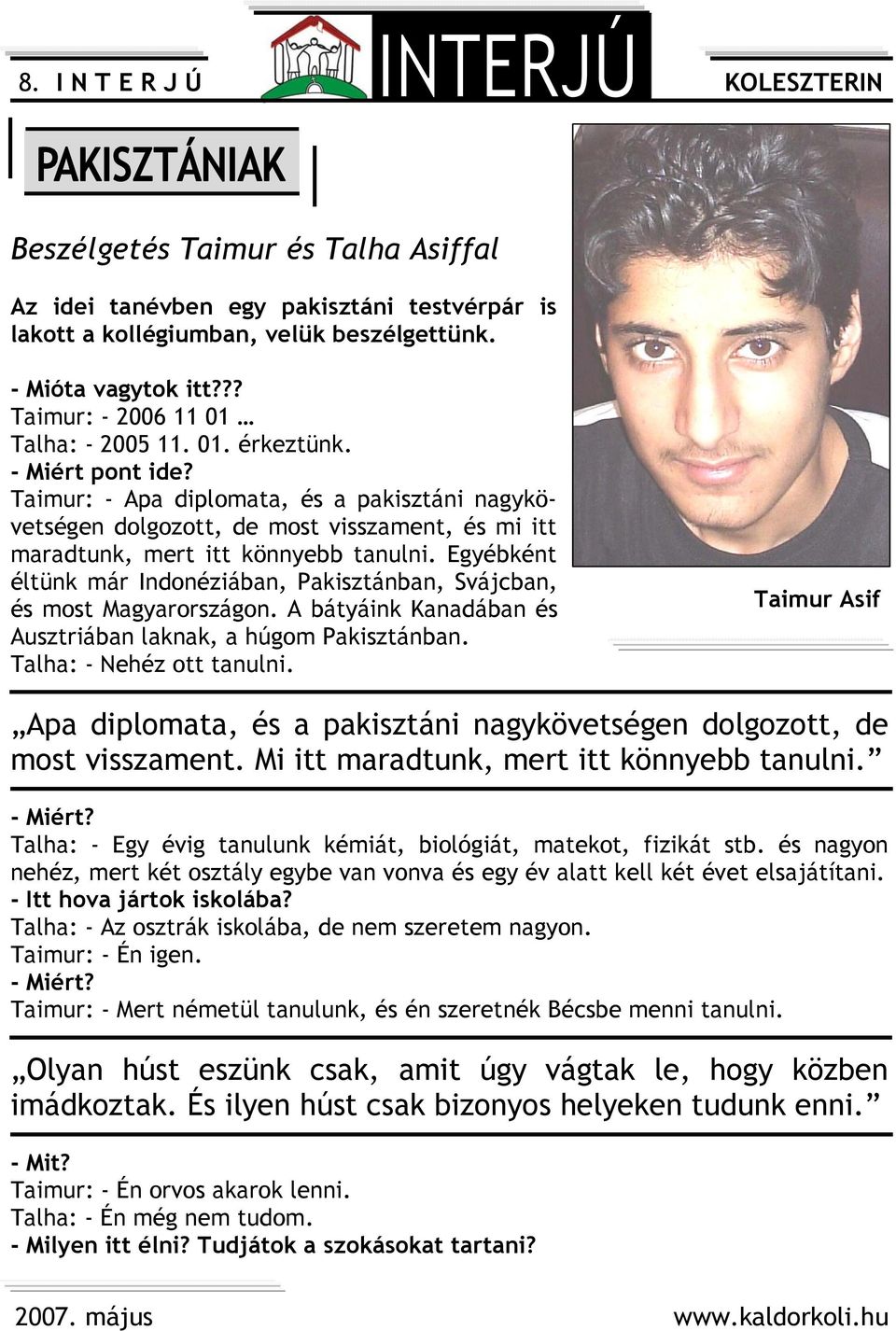 Taimur: - Apa diplomata, és a pakisztáni nagykövetségen dolgozott, de most visszament, és mi itt maradtunk, mert itt könnyebb tanulni.