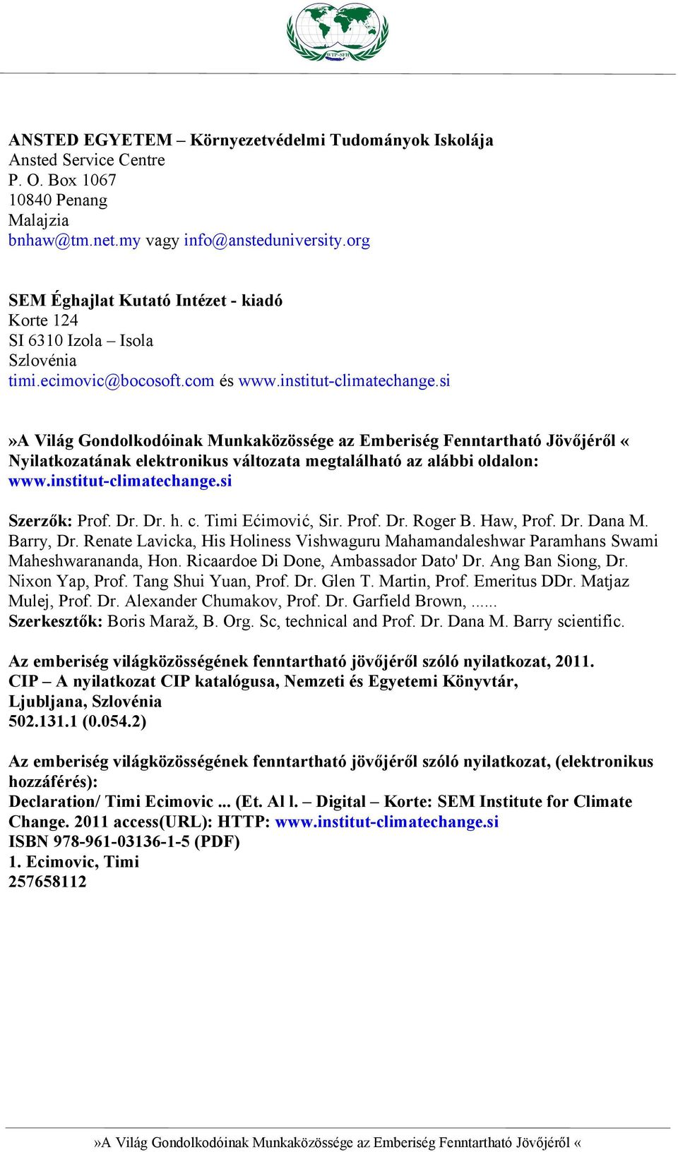 si Nyilatkozatának elektronikus változata megtalálható az alábbi oldalon: www.institut-climatechange.si Szerzők: Prof. Dr. Dr. h. c. Timi Ećimović, Sir. Prof. Dr. Roger B. Haw, Prof. Dr. Dana M.