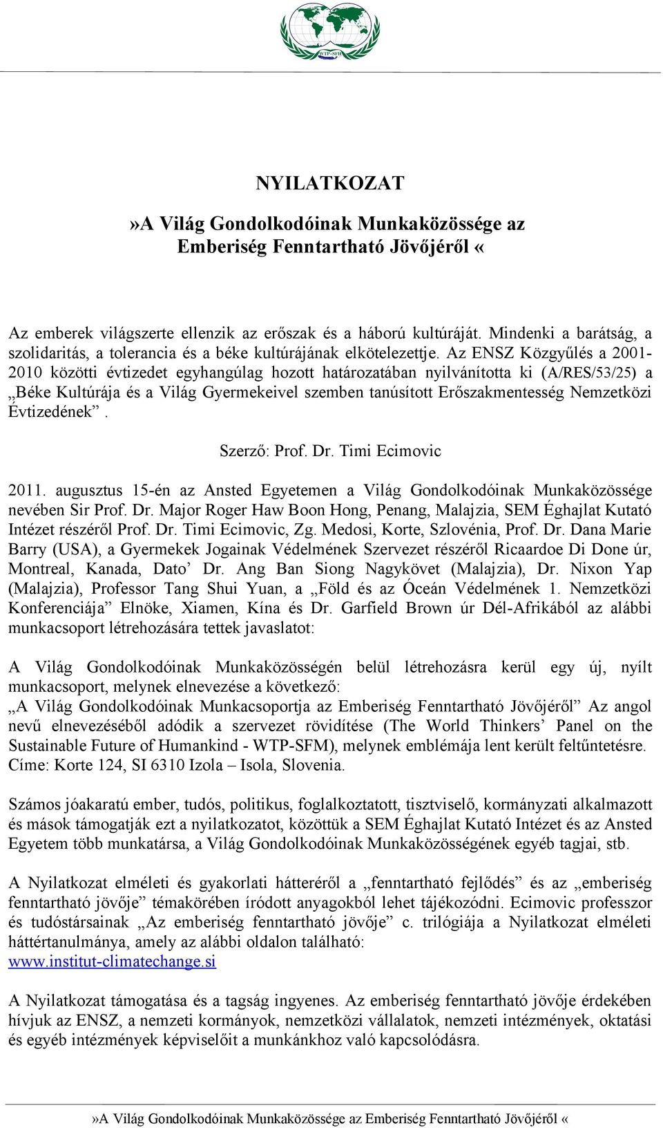 Az ENSZ Közgyűlés a 2001-2010 közötti évtizedet egyhangúlag hozott határozatában nyilvánította ki (A/RES/53/25) a Béke Kultúrája és a Világ Gyermekeivel szemben tanúsított Erőszakmentesség Nemzetközi