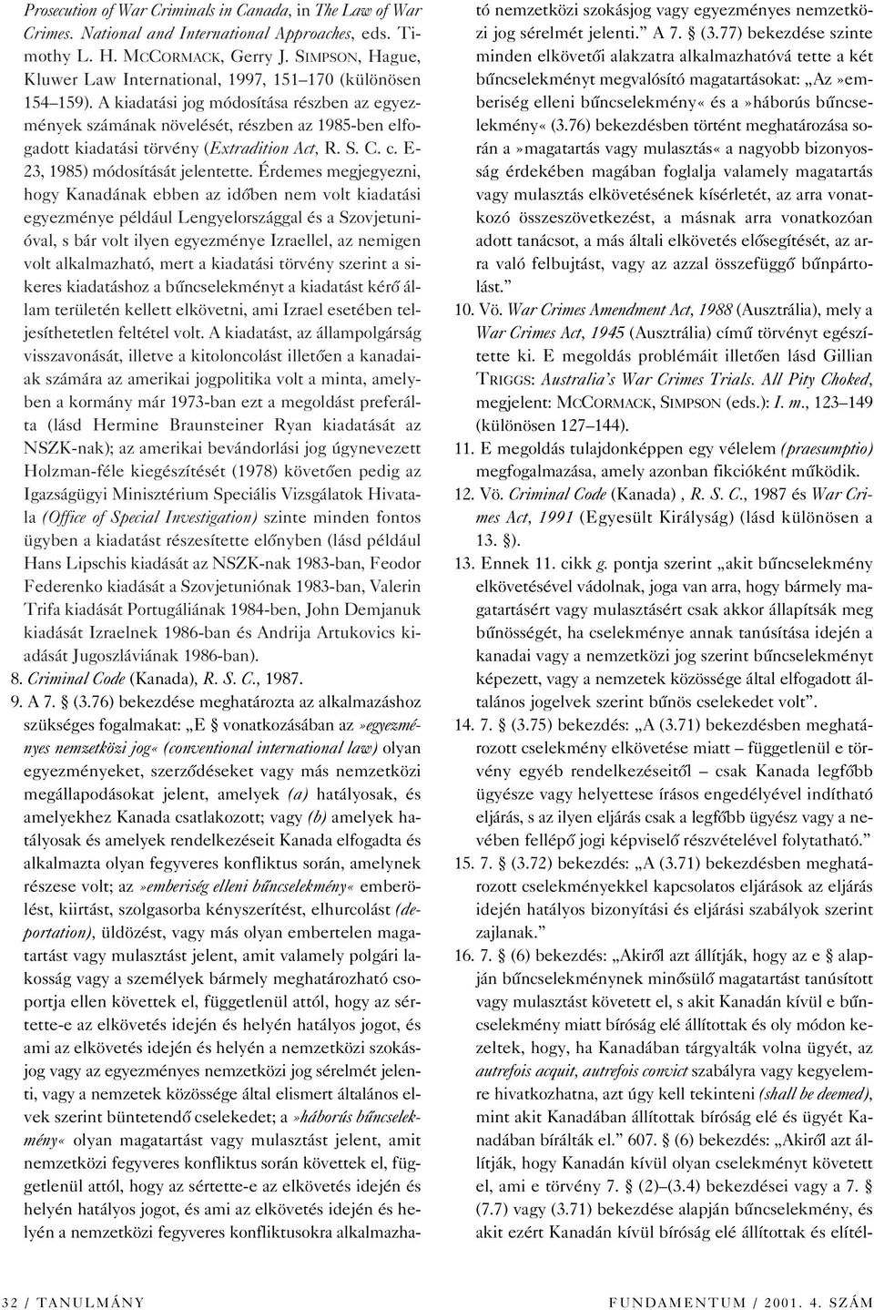 A kiadatási jog módosítása részben az egyezmények számának növelését, részben az 1985-ben elfogadott kiadatási törvény (Extradition Act, R. S. C. c. E- 23, 1985) módosítását jelentette.