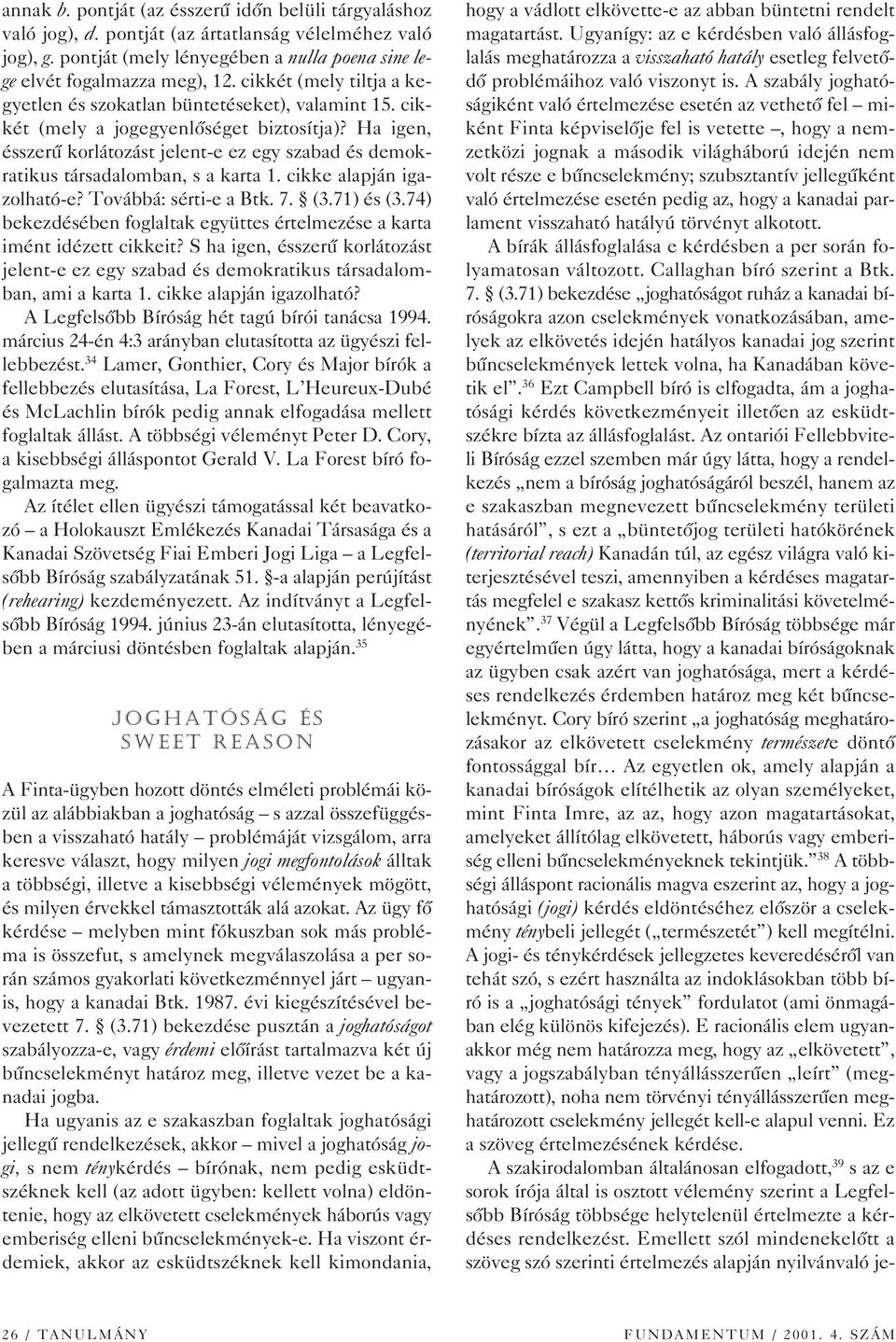 Ha igen, ésszerû korlátozást jelent-e ez egy szabad és demokratikus társadalomban, s a karta 1. cikke alapján igazolható-e? Továbbá: sérti-e a Btk. 7. (3.71) és (3.