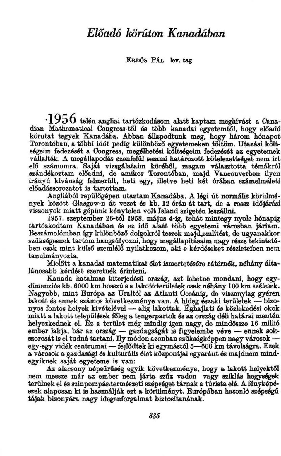 Abban állapodtunk meg, hogy három hónapot Torontóban, a többi időt pedig különböző egyetemeken töltöm. Utazási költségeim fedezését a Congreas, megélhetési költségeim fedezését az egyetemek vállalták.