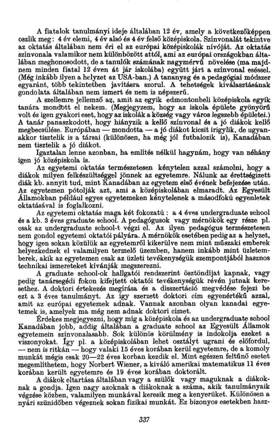 Az oktatás színvonala valamikor nem különbözött attól, ami az európai országokban általában meghonosodott, de a tanulók számának nagymérvű növelése (ma majdnem minden fiatal 12 éven át jár iskolába)