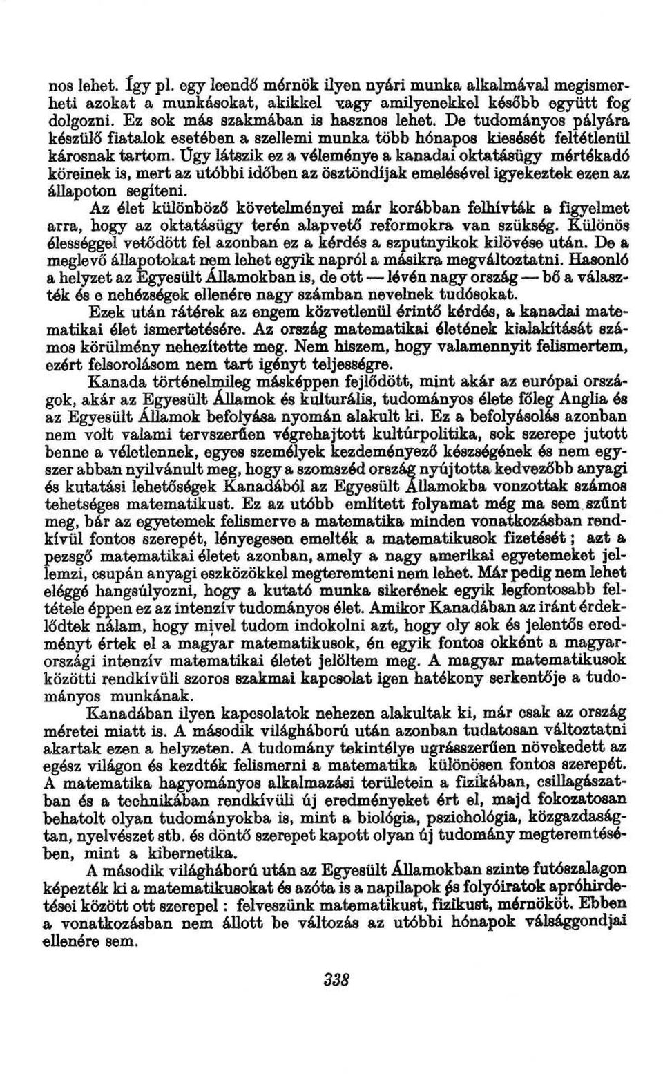 Úgy látszik ez a véleménye a kanadai oktatásügy mértékadó köreinek is, mert az utóbbi időben az ösztöndijak emelésével igyekeztek ezen az állapoton segíteni.