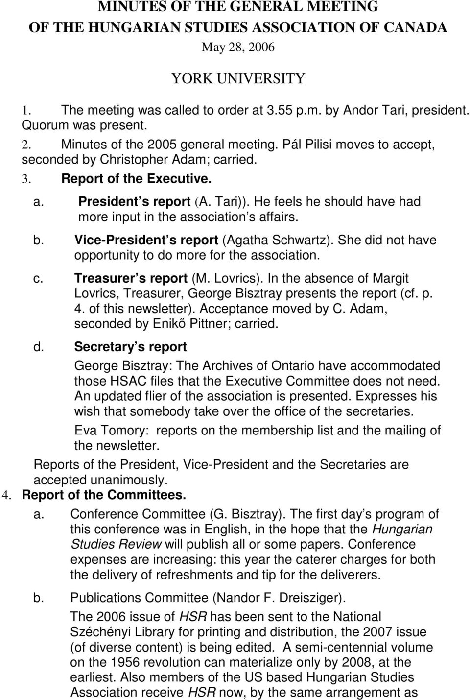 He feels he should have had more input in the association s affairs. b. Vice-President s report (Agatha Schwartz). She did not have opportunity to do more for the association. c.