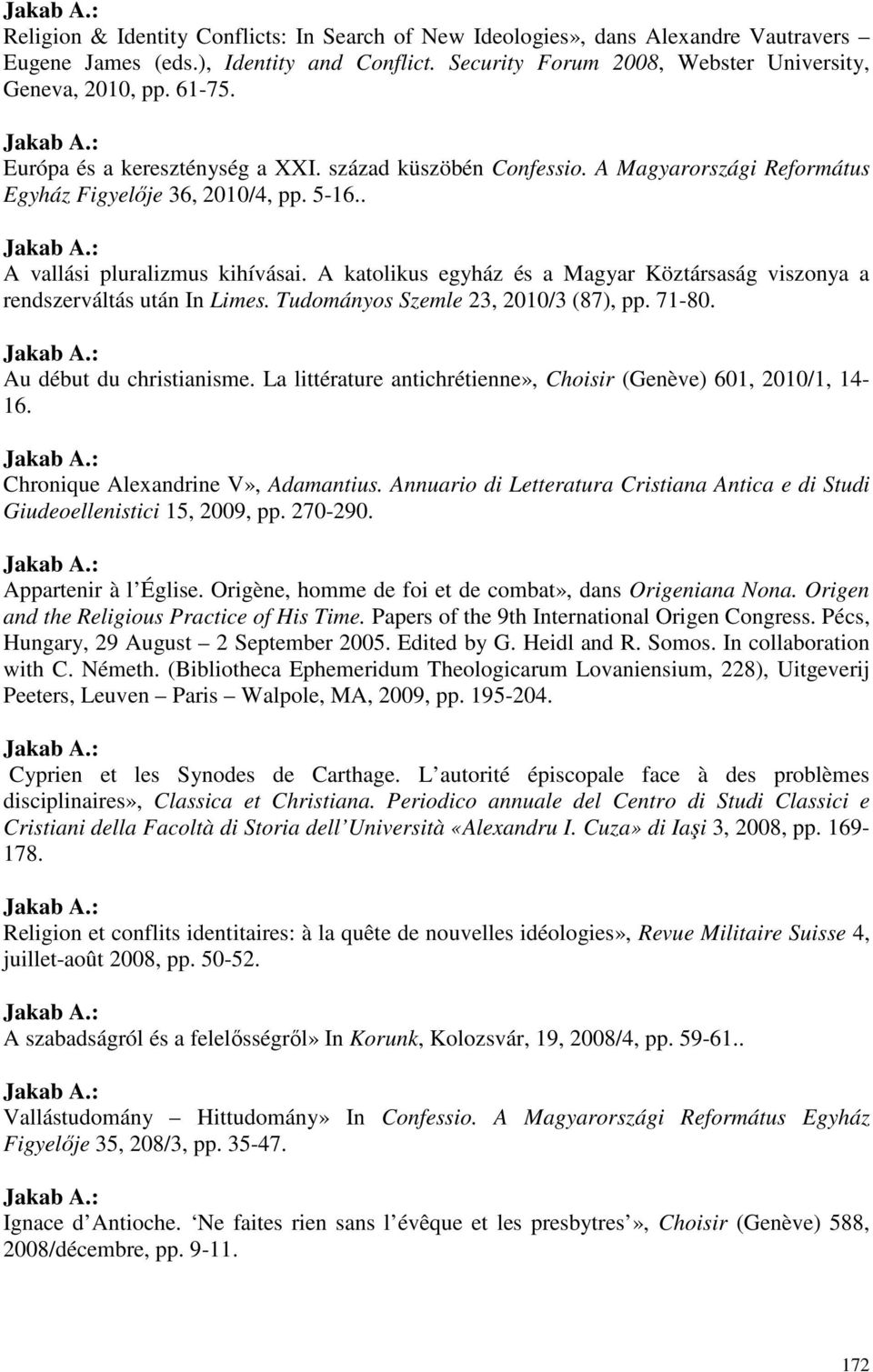 A katolikus egyház és a Magyar Köztársaság viszonya a rendszerváltás után In Limes. Tudományos Szemle 23, 2010/3 (87), pp. 71-80. Au début du christianisme.