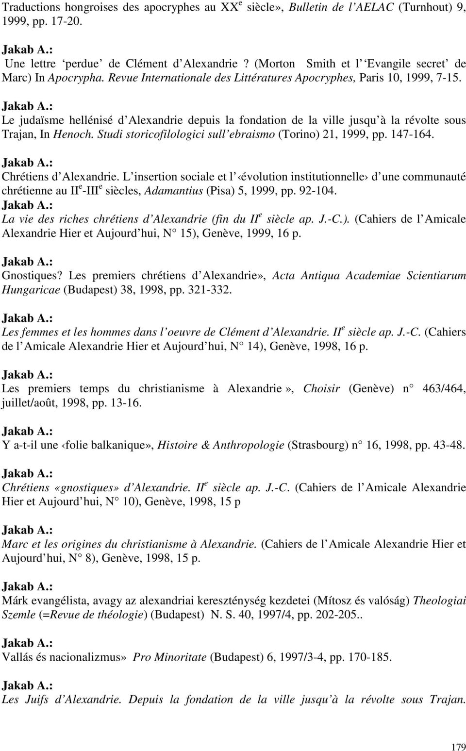 Le judaïsme hellénisé d Alexandrie depuis la fondation de la ville jusqu à la révolte sous Trajan, In Henoch. Studi storicofilologici sull ebraismo (Torino) 21, 1999, pp. 147-164.